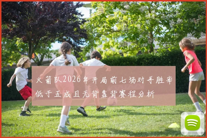 火箭队2026年开局前七场对手胜率低于五成且无背靠背赛程分析